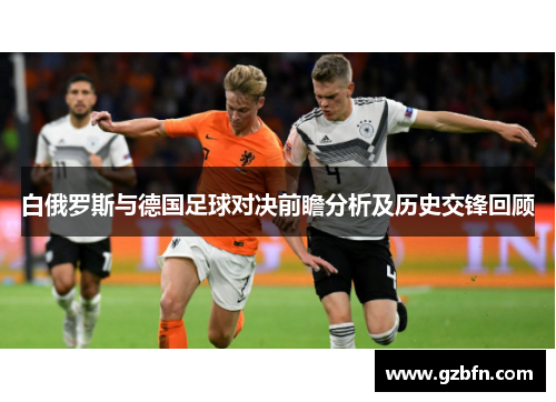 白俄罗斯与德国足球对决前瞻分析及历史交锋回顾